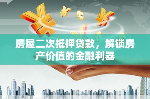 中原房屋二次抵押贷款，解锁房产价值的金融利器