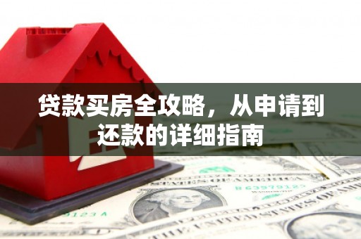 中原贷款买房全攻略，从申请到还款的详细指南