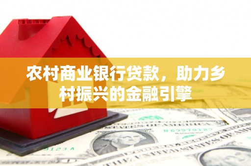 中原农村商业银行贷款，助力乡村振兴的金融引擎