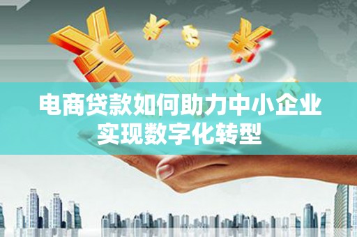 中原电商贷款如何助力中小企业实现数字化转型