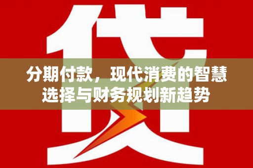 中原分期付款，现代消费的智慧选择与财务规划新趋势
