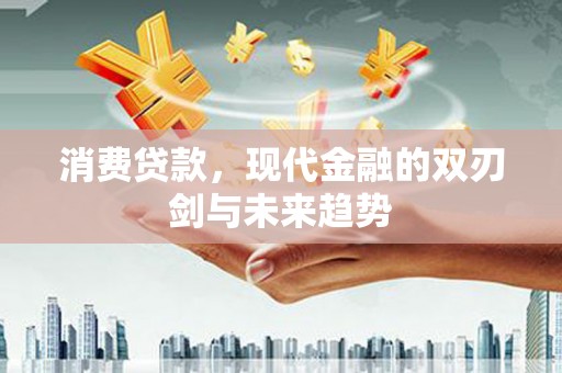 中原消费贷款，现代金融的双刃剑与未来趋势