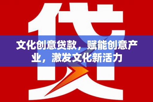 中原文化创意贷款，赋能创意产业，激发文化新活力