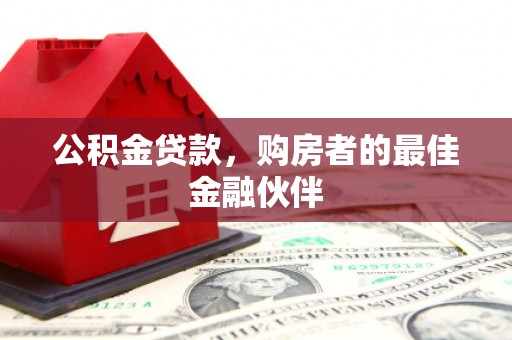 中原公积金贷款，购房者的最佳金融伙伴
