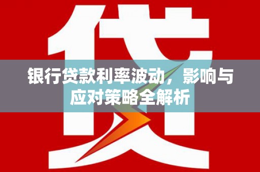 中原银行贷款利率波动，影响与应对策略全解析