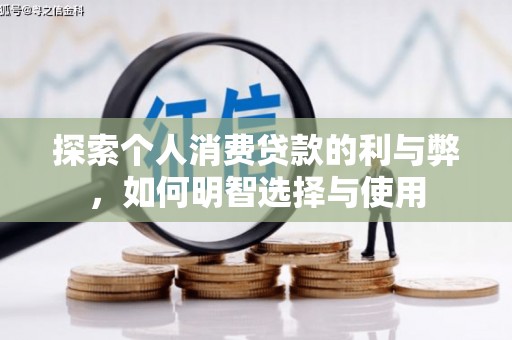 中原探索个人消费贷款的利与弊，如何明智选择与使用