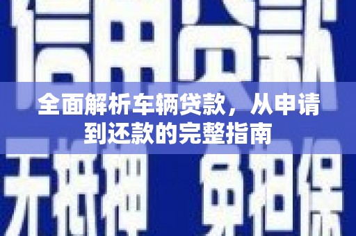 中原全面解析车辆贷款，从申请到还款的完整指南
