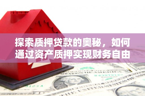 中原探索质押贷款的奥秘，如何通过资产质押实现财务自由
