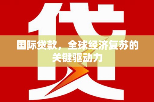 中原国际贷款，全球经济复苏的关键驱动力