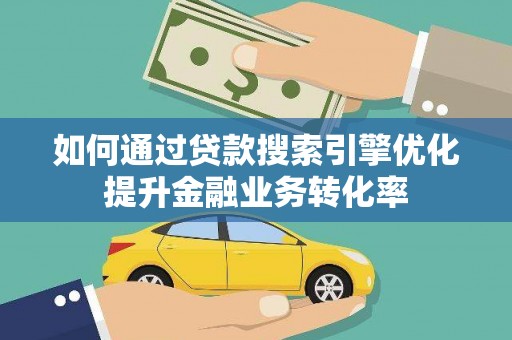 中原如何通过贷款搜索引擎优化提升金融业务转化率