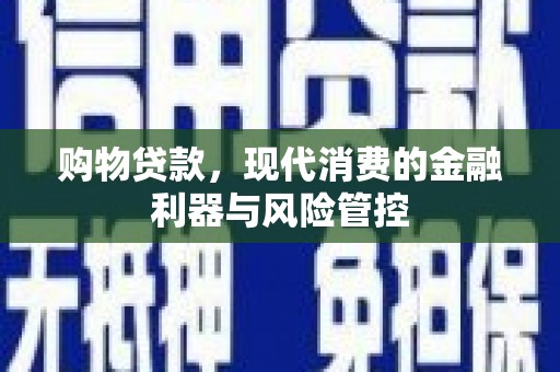 中原购物贷款，现代消费的金融利器与风险管控