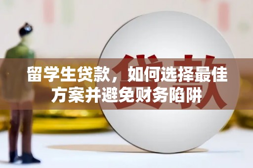 中原留学生贷款，如何选择最佳方案并避免财务陷阱