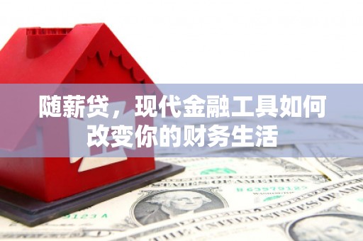 中原随薪贷，现代金融工具如何改变你的财务生活