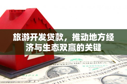 中原旅游开发贷款，推动地方经济与生态双赢的关键