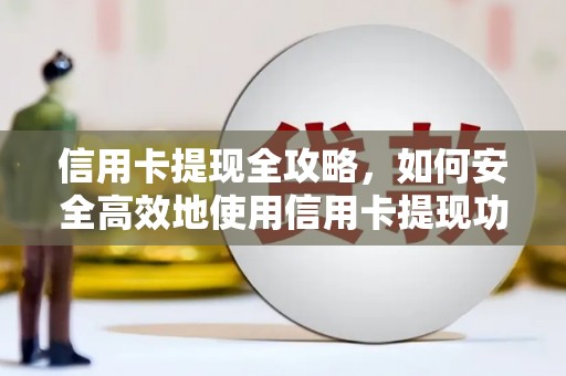 中原信用卡提现全攻略，如何安全高效地使用信用卡提现功能