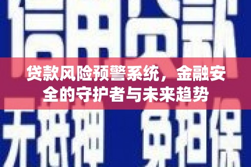 中原贷款风险预警系统，金融安全的守护者与未来趋势