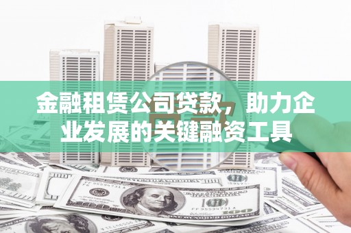 中原金融租赁公司贷款，助力企业发展的关键融资工具