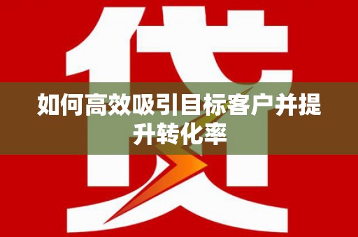 中原如何高效吸引目标客户并提升转化率