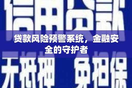 中原贷款风险预警系统，金融安全的守护者
