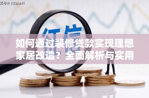 中原如何通过装修贷款实现理想家居改造？全面解析与实用指南