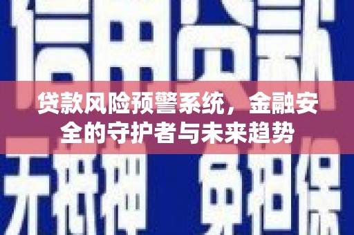 中原贷款风险预警系统，金融安全的守护者与未来趋势