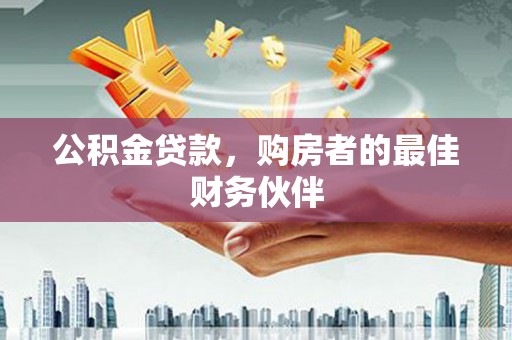 中原公积金贷款，购房者的最佳财务伙伴