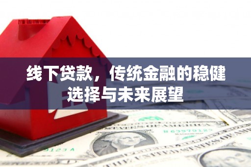 中原线下贷款，传统金融的稳健选择与未来展望