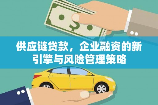 中原供应链贷款，企业融资的新引擎与风险管理策略