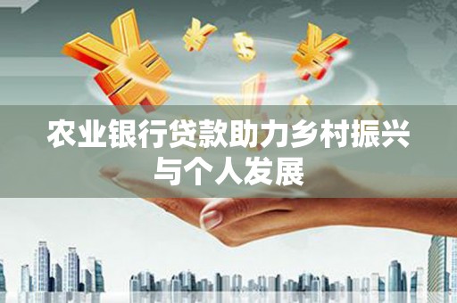 中原农业银行贷款助力乡村振兴与个人发展