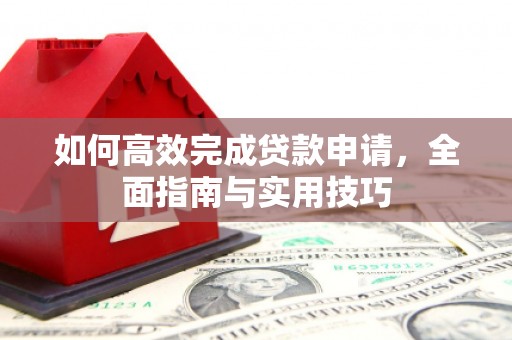 中原如何高效完成贷款申请，全面指南与实用技巧
