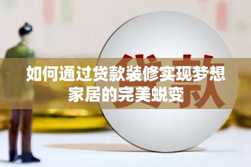 中原如何通过贷款装修实现梦想家居的完美蜕变