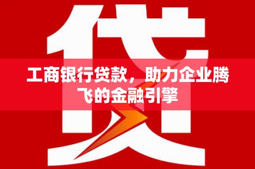 中原工商银行贷款，助力企业腾飞的金融引擎