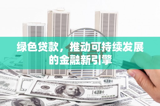 中原绿色贷款，推动可持续发展的金融新引擎