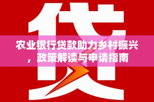 中原农业银行贷款助力乡村振兴，政策解读与申请指南