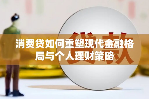 中原消费贷如何重塑现代金融格局与个人理财策略