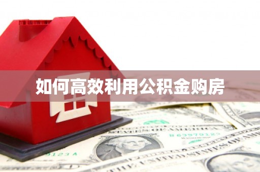 中原如何高效利用公积金购房