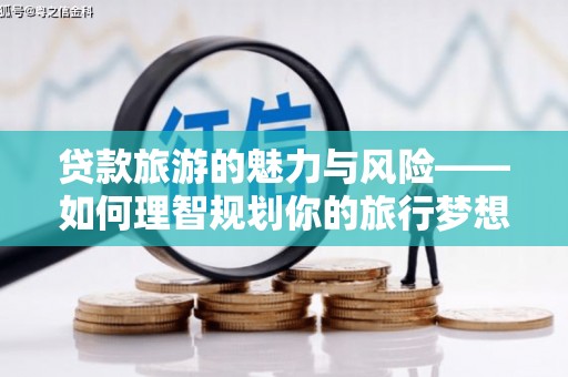中原贷款旅游的魅力与风险——如何理智规划你的旅行梦想