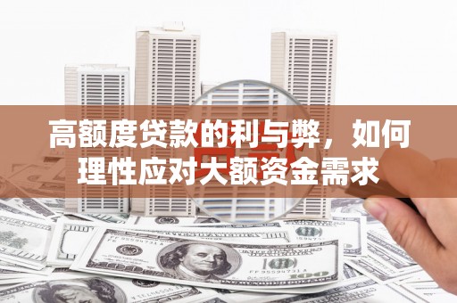 中原高额度贷款的利与弊，如何理性应对大额资金需求