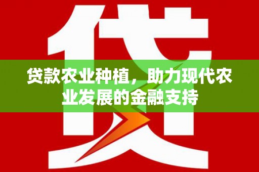 中原贷款农业种植，助力现代农业发展的金融支持